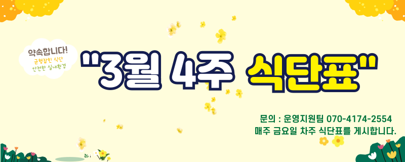 삼월 넷째주 식단표 / 문의 | 070-4174-2554 / 매주 금요일 차주 식단표를 게시합니다.