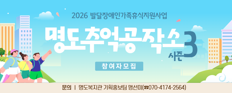 2026 발달장애인가족휴식지원사업. 명도추억공작소 시즌3. 참여자모집. 문의, 명도복지관 기획홍보팀 맹선미. 전화번호 070-4174-2564