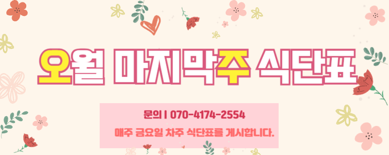 오월 마지막주 식단표 / 문의 | 070-4174-2554 / 매주 금요일 차주 식단표를 게시합니다.