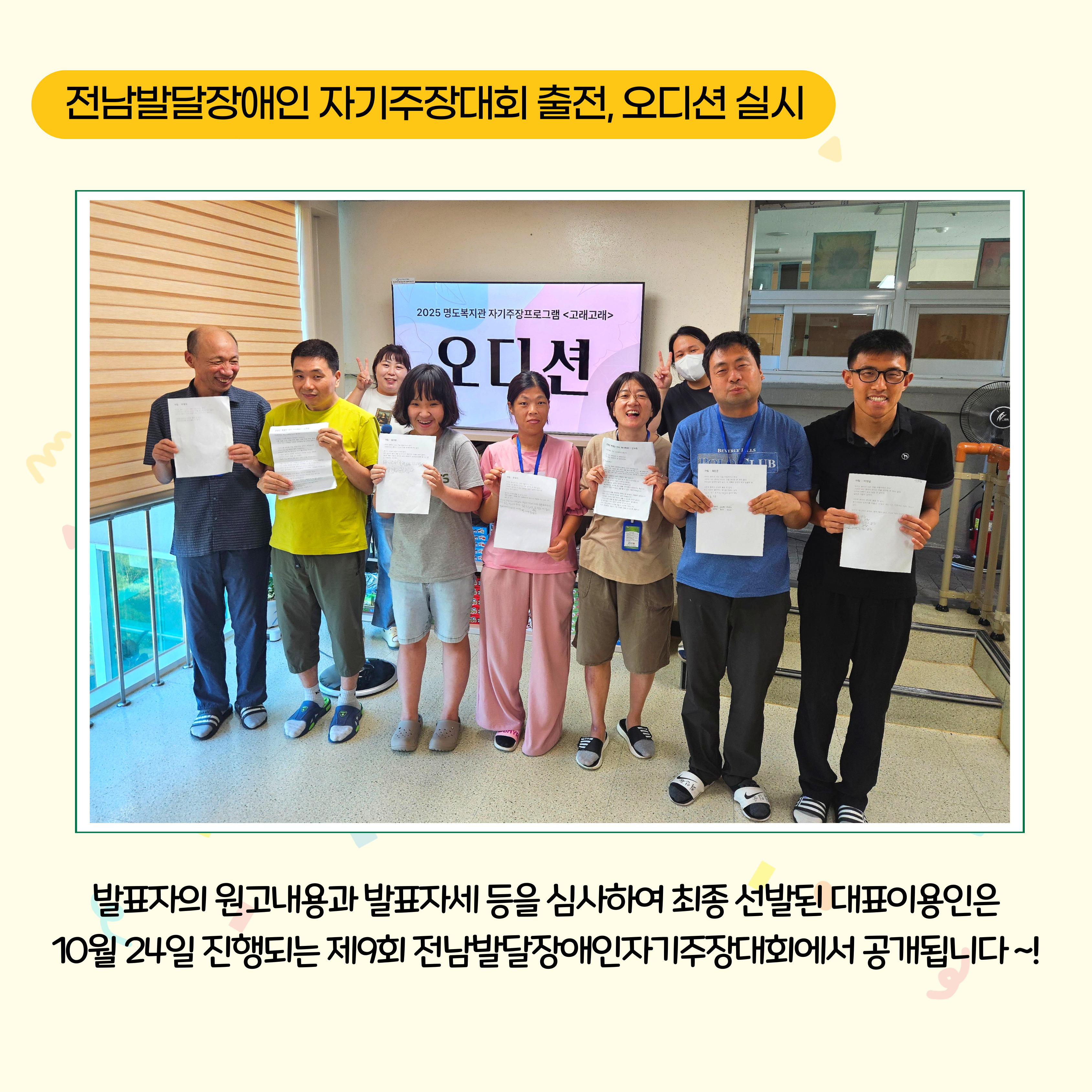 전남 발달장애인 자기주장대회 출전, 오디션 실시. 발표자의 원고내용과 발표자세 등을 심사하여 최종 선발된 대표 이용인은 10월 24일 진행되는 제9회 전남발달장애인자기주장대회에서 공개됩니다. 해당페이지에는 오디션에 참여한 이용인 7명과 담당교사 2명이 함께 촬영한 단체사진이 삽입되어 있습니다. 